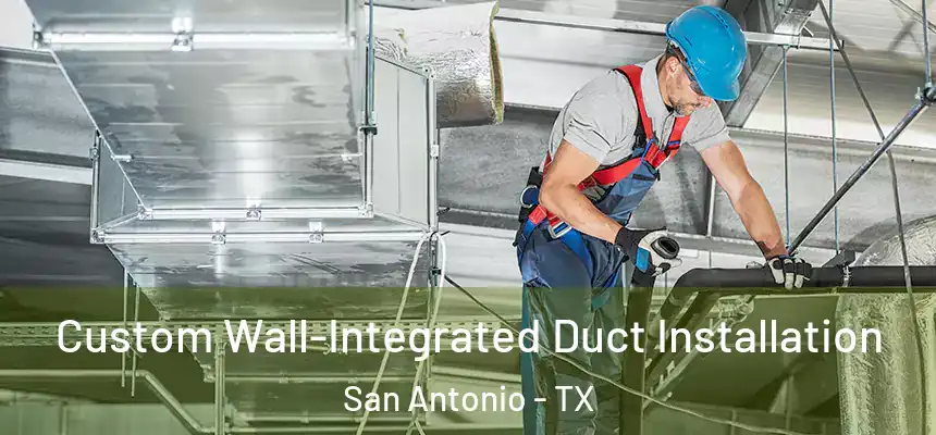  Custom Wall-Integrated Duct Installation San Antonio - TX