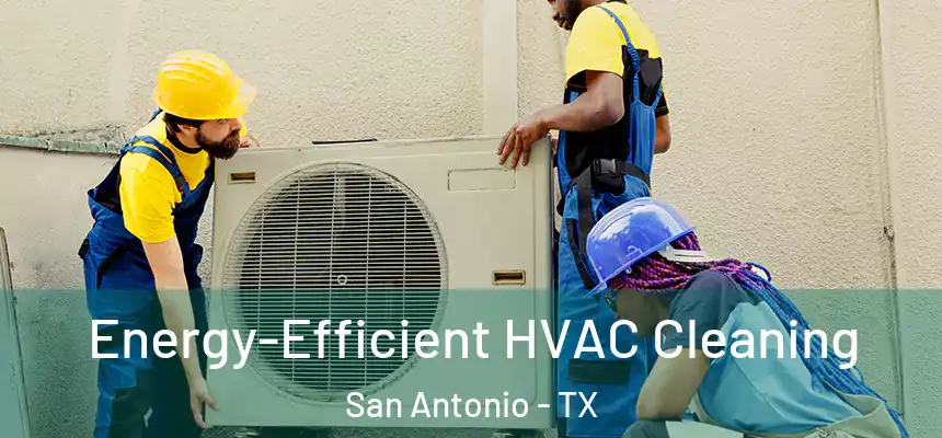  Energy-Efficient HVAC Cleaning San Antonio - TX