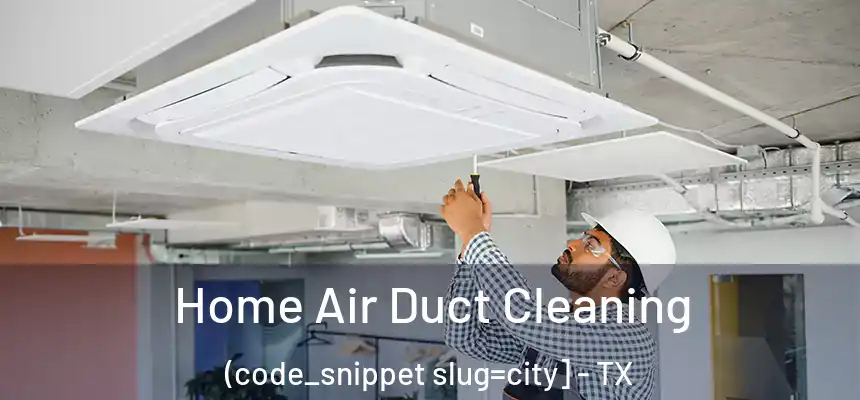  Home Air Duct Cleaning (code_snippet slug=city] - TX