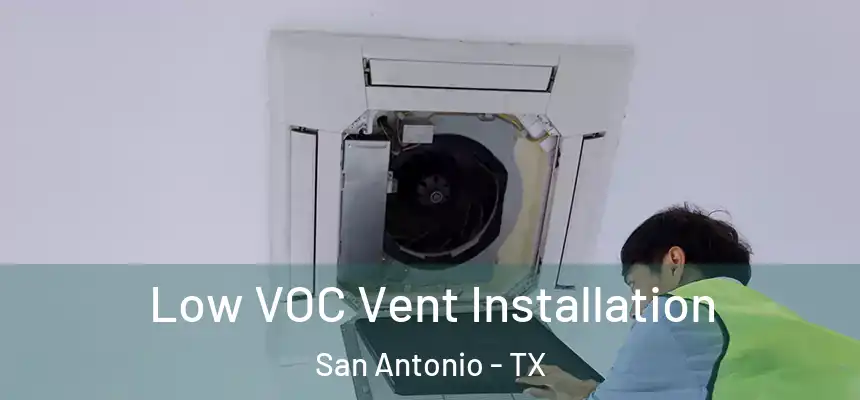  Low VOC Vent Installation San Antonio - TX