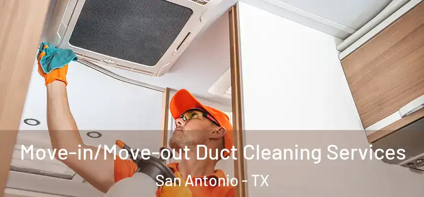 Move-in/Move-out Duct Cleaning Services San Antonio - TX