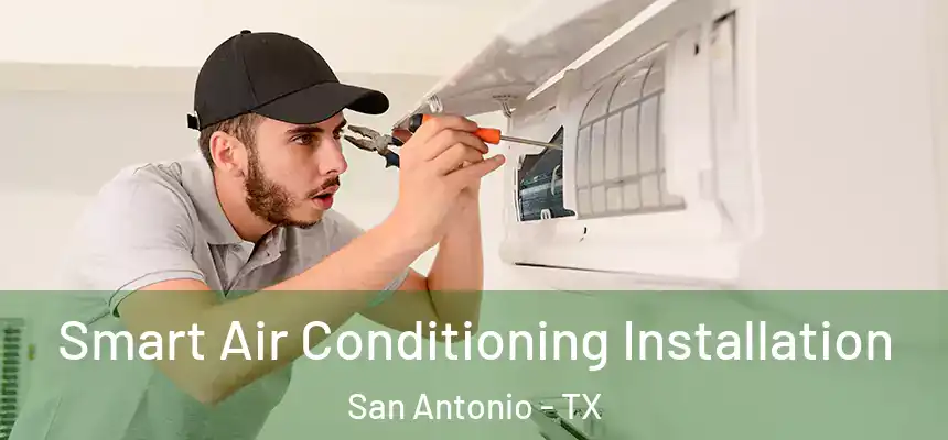  Smart Air Conditioning Installation San Antonio - TX